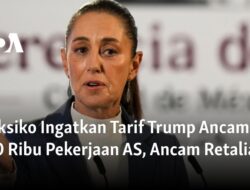 Meksiko Beri Peringatan terkait Ancaman Tarif Trump yang Mengancam 400 Ribu Pekerjaan AS, Siapkan Retaliasi