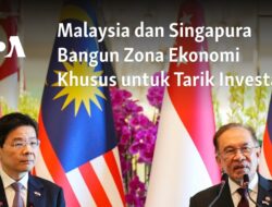 Malaysia dan Singapura Bersatu dalam Membangun Zona Ekonomi Khusus untuk Menarik Investasi