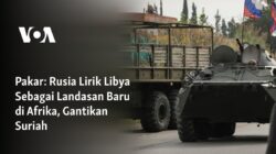 Rusia Memperluas Pengaruhnya di Afrika dengan Menjadi Partner Baru Libya dan Menggantikan Suriah